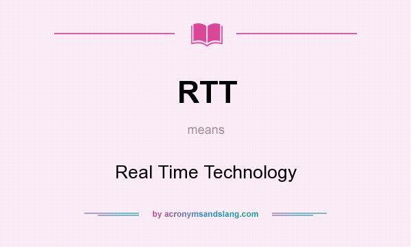 What does RTT mean? It stands for Real Time Technology