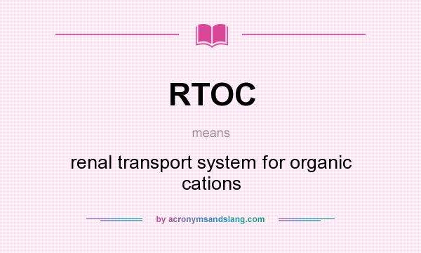 What does RTOC mean? It stands for renal transport system for organic cations