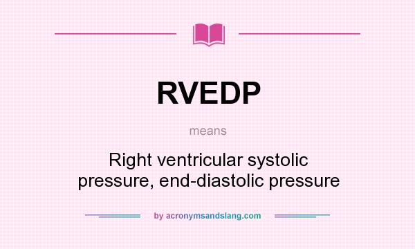 What does RVEDP mean? It stands for Right ventricular systolic pressure, end-diastolic pressure