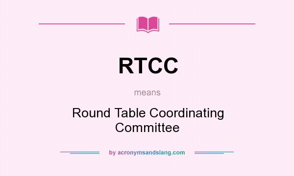 What does RTCC mean? It stands for Round Table Coordinating Committee