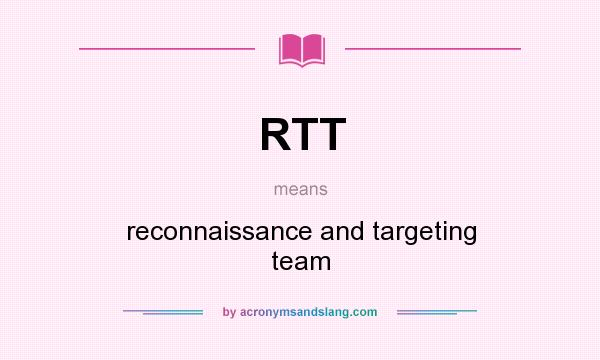 What does RTT mean? It stands for reconnaissance and targeting team
