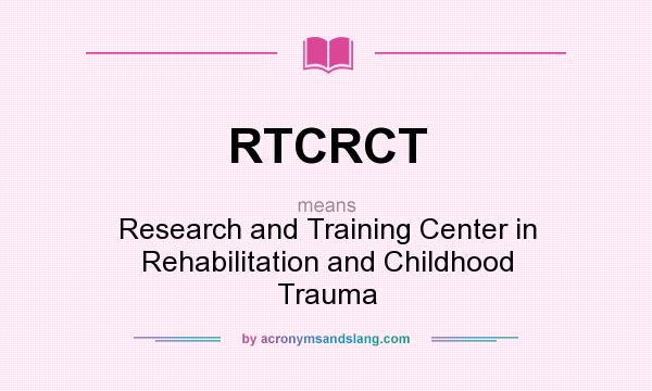 What does RTCRCT mean? It stands for Research and Training Center in Rehabilitation and Childhood Trauma