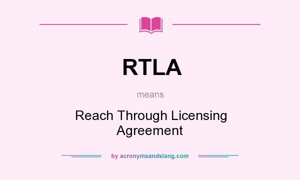 What does RTLA mean? It stands for Reach Through Licensing Agreement