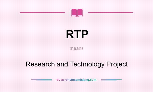 What does RTP mean? It stands for Research and Technology Project