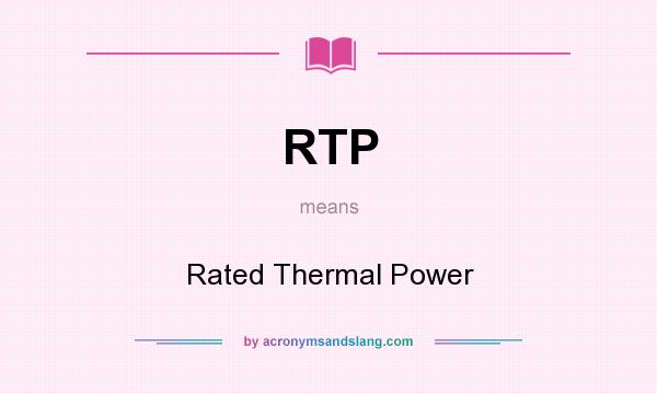 What does RTP mean? It stands for Rated Thermal Power