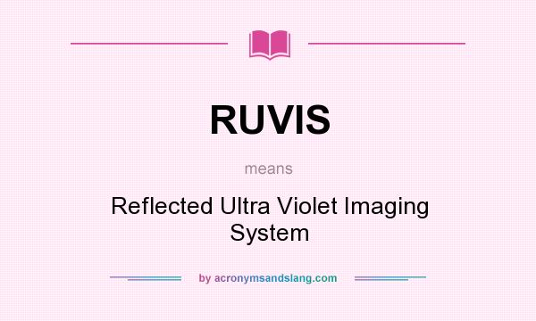 What does RUVIS mean? It stands for Reflected Ultra Violet Imaging System