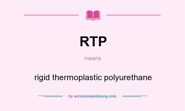 What does RTP mean? It stands for rigid thermoplastic polyurethane
