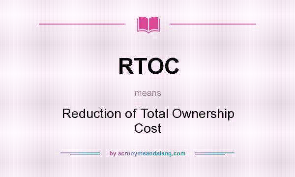 What does RTOC mean? It stands for Reduction of Total Ownership Cost