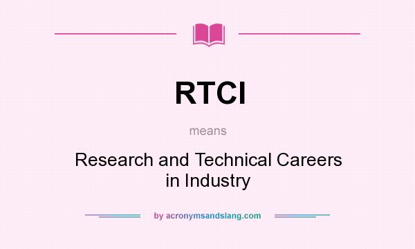 What does RTCI mean? It stands for Research and Technical Careers in Industry