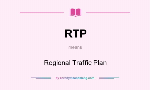 What does RTP mean? It stands for Regional Traffic Plan