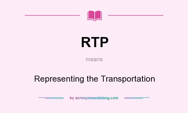 What does RTP mean? It stands for Representing the Transportation