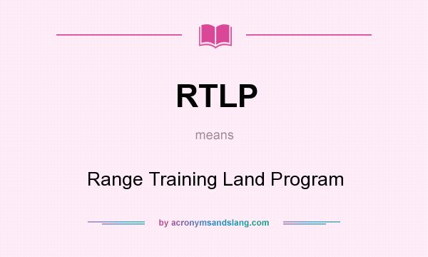 What does RTLP mean? It stands for Range Training Land Program