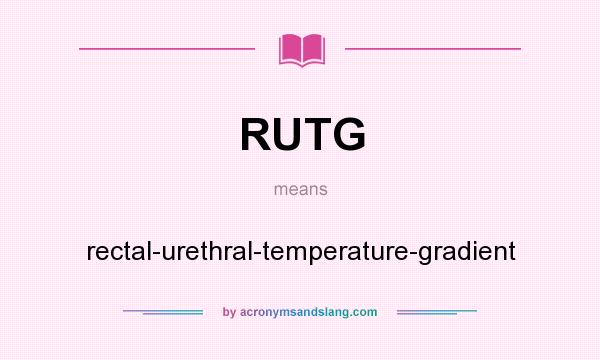 What does RUTG mean? It stands for rectal-urethral-temperature-gradient