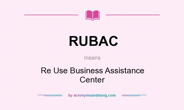 What does RUBAC mean? It stands for Re Use Business Assistance Center