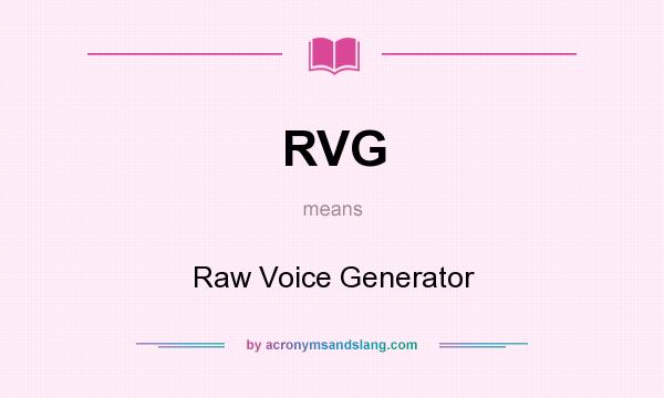 What does RVG mean? It stands for Raw Voice Generator