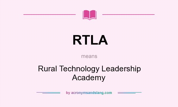 What does RTLA mean? It stands for Rural Technology Leadership Academy