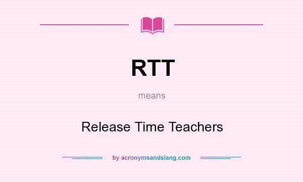 What does RTT mean? It stands for Release Time Teachers