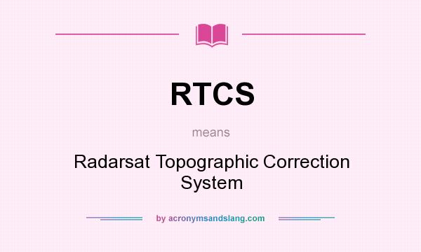 What does RTCS mean? It stands for Radarsat Topographic Correction System