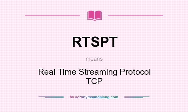 What does RTSPT mean? It stands for Real Time Streaming Protocol TCP