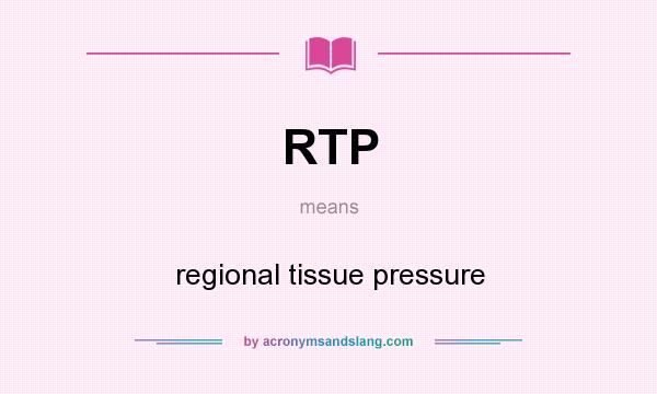 What does RTP mean? It stands for regional tissue pressure