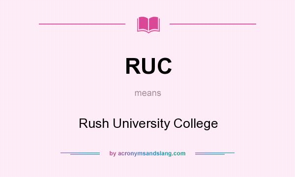 What does RUC mean? It stands for Rush University College
