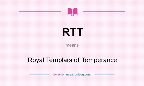 What does RTT mean? It stands for Royal Templars of Temperance