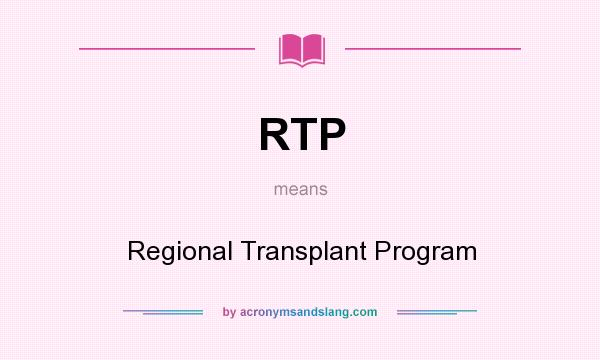 What does RTP mean? It stands for Regional Transplant Program