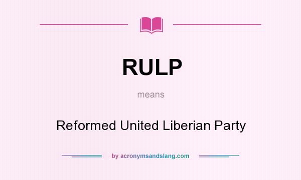 What does RULP mean? It stands for Reformed United Liberian Party