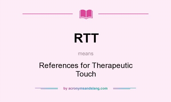 What does RTT mean? It stands for References for Therapeutic Touch