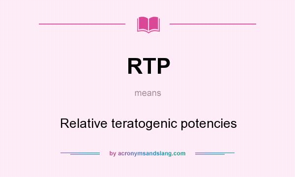 What does RTP mean? It stands for Relative teratogenic potencies
