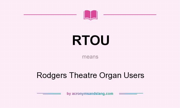 What does RTOU mean? It stands for Rodgers Theatre Organ Users