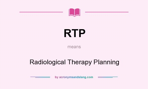 What does RTP mean? It stands for Radiological Therapy Planning
