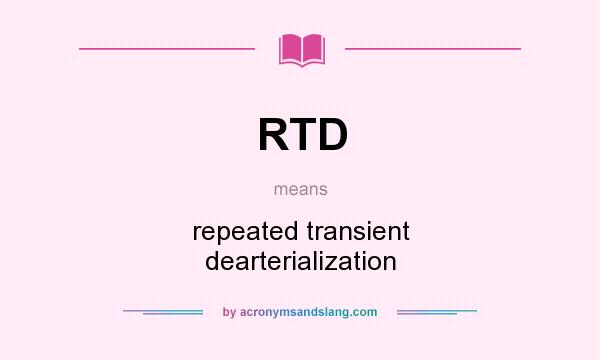 What does RTD mean? It stands for repeated transient dearterialization