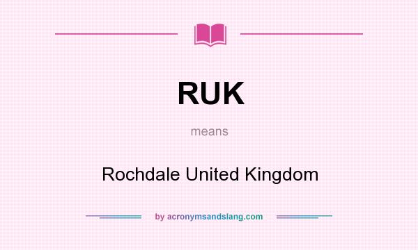 What does RUK mean? It stands for Rochdale United Kingdom