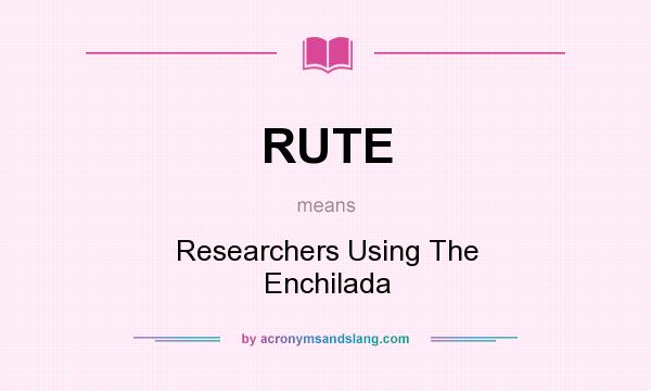 What does RUTE mean? It stands for Researchers Using The Enchilada
