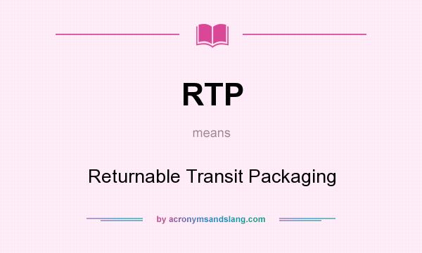 What does RTP mean? It stands for Returnable Transit Packaging