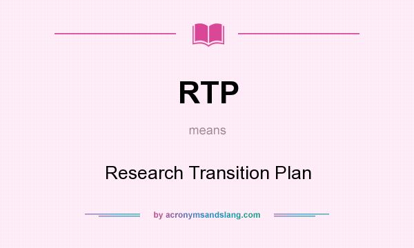 What does RTP mean? It stands for Research Transition Plan