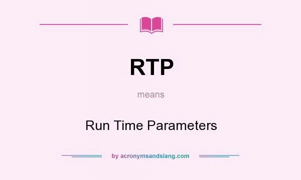 What does RTP mean? It stands for Run Time Parameters
