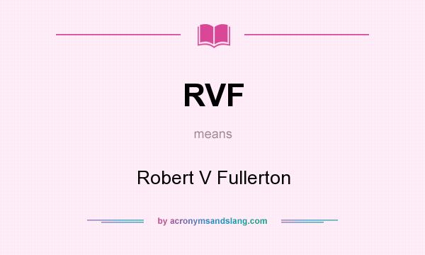 What does RVF mean? It stands for Robert V Fullerton