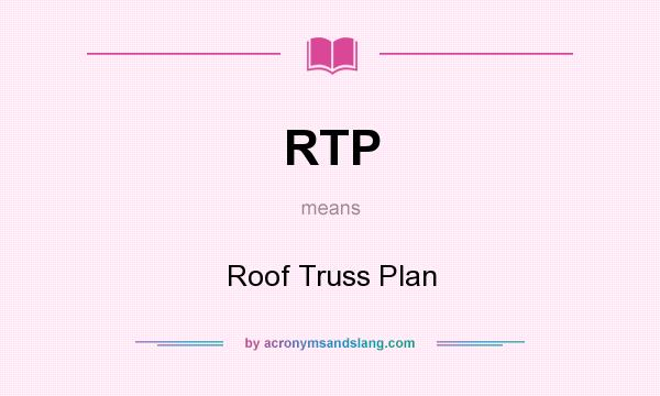 What does RTP mean? It stands for Roof Truss Plan