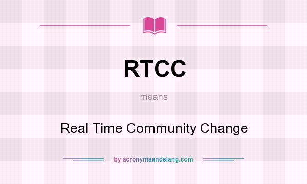 What does RTCC mean? It stands for Real Time Community Change