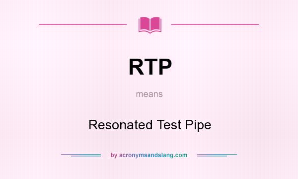 What does RTP mean? It stands for Resonated Test Pipe