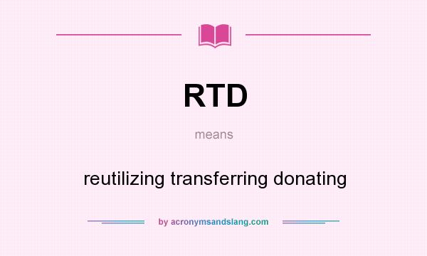 What does RTD mean? It stands for reutilizing transferring donating
