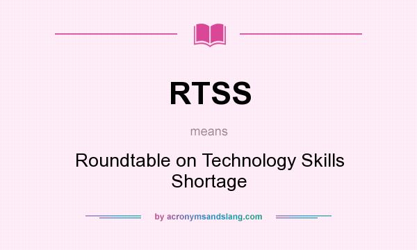 What does RTSS mean? It stands for Roundtable on Technology Skills Shortage