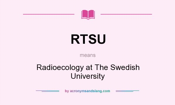 What does RTSU mean? It stands for Radioecology at The Swedish University