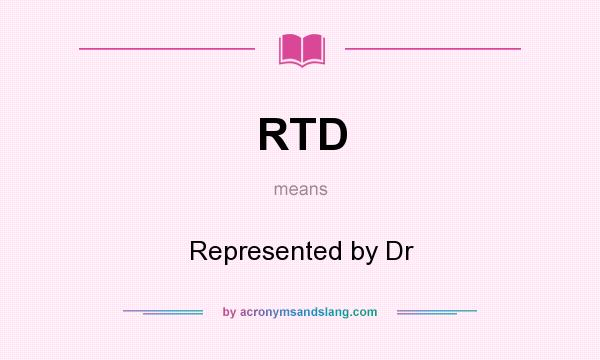 What does RTD mean? It stands for Represented by Dr