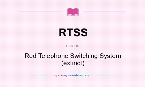 What does RTSS mean? It stands for Red Telephone Switching System (extinct)