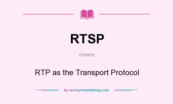What does RTSP mean? It stands for RTP as the Transport Protocol