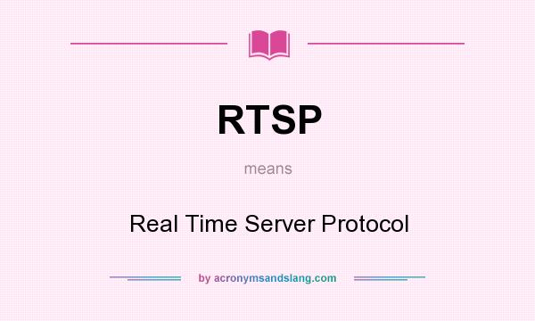 What does RTSP mean? It stands for Real Time Server Protocol