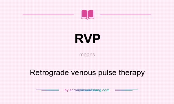 What does RVP mean? It stands for Retrograde venous pulse therapy